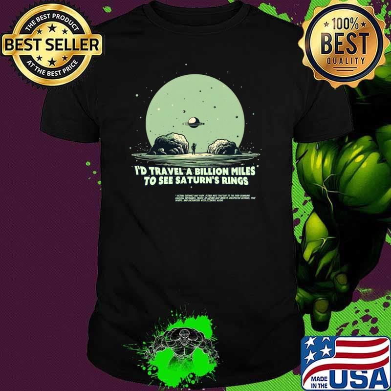 Funny i'd travel a billion miles to see Saturn's rings T-Shirt Funny i'd travel a billion miles to see Saturn's rings T-Shirt