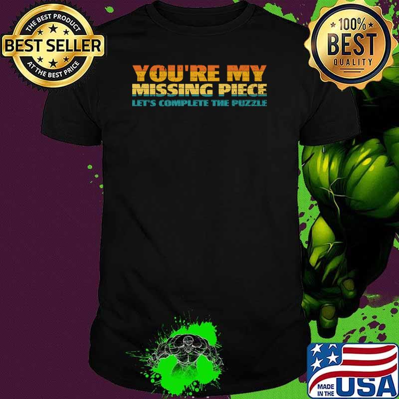Funny you are my missing piece let's complete the puzzle retro T-Shirt