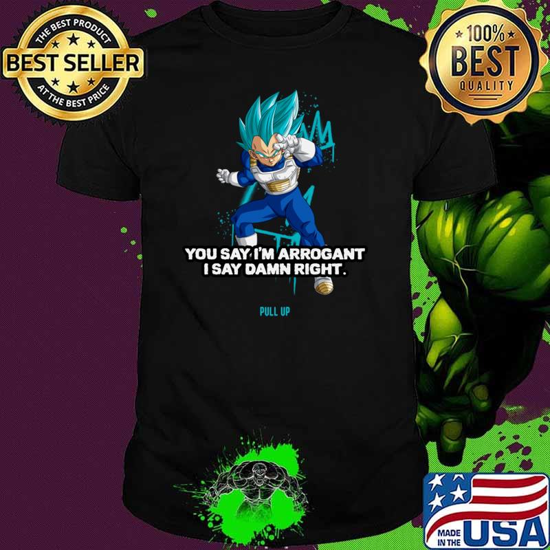 Funny you Say I'm Arrogant Say Damn Right Vegeta Dragon Ball T-Shirt