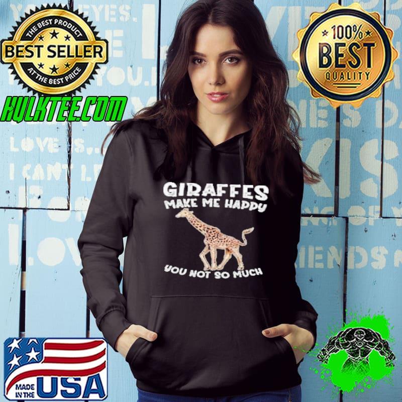 Giraffes make me happy you not so much s Hoodie Giraffes make me happy you not so much s Hoodie
