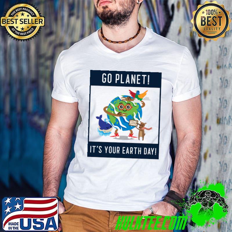 Go planet it's your earth day T-Shirt
