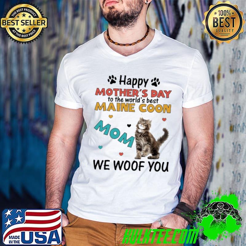 Happy Mother's Day To The World's Best maine coon Mom! We Woof You Cat shirt