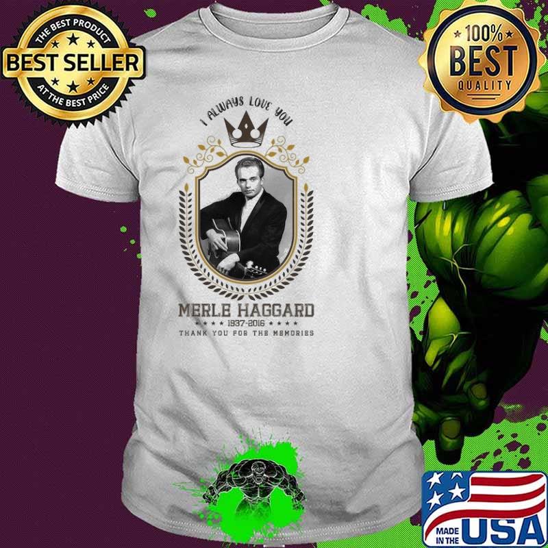 I always love you merle haggard thank you for the memories shirt
