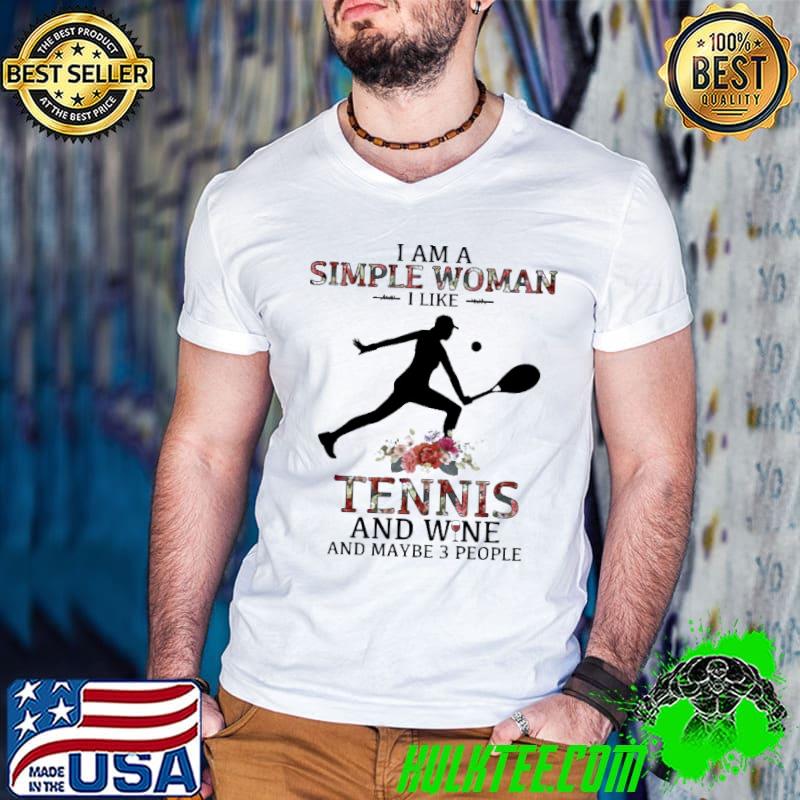 I am a simple woman like tennis and wine maybe 3 people flower shirt