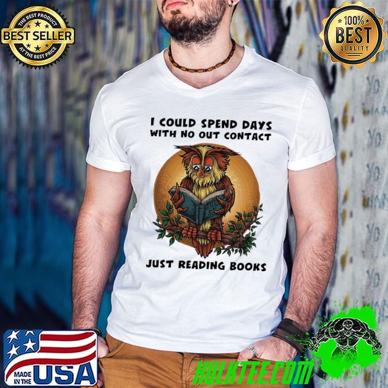 I could spend days with no out contact just reading books owl shirt
