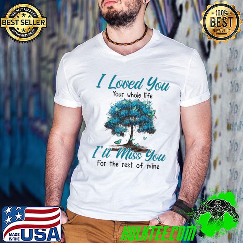 I loved you whole life miss you the rest of mine tree butterflies shirt
