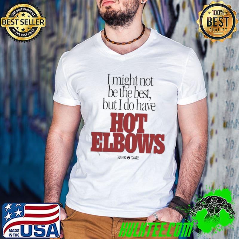I Might Not Be The Best But I Do Have Hot Elbows Shirt