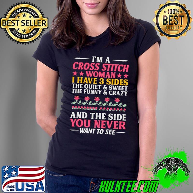 I'm A Cross Stitch Woman I Have 3 Sides The Quiet And Sweet FLower s Ladies Tee I'm A Cross Stitch Woman I Have 3 Sides The Quiet And Sweet FLower s Ladies Tee