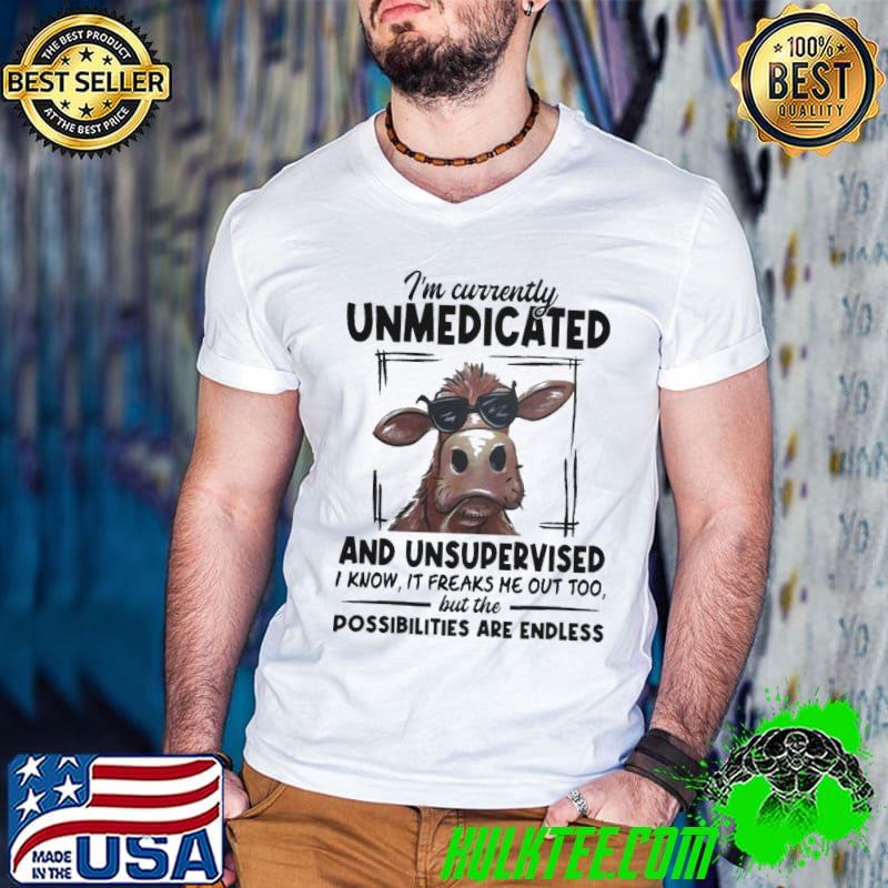 I'm currently unmedicated and unsupervised cow shirt I'm currently unmedicated and unsupervised cow shirt