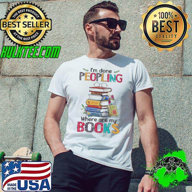 I'm Done Peopling Where Are My Books shirt