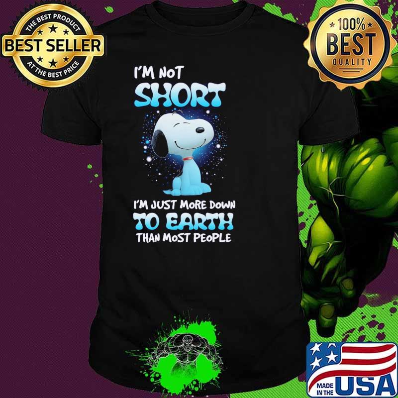 I'm not short just more dowm to earth than most people snoopy shirt