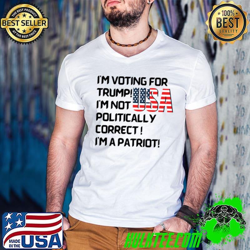 I'm Voting For Trump Usa Not Poltically Correct Patriot For President 2024 T-Shirt