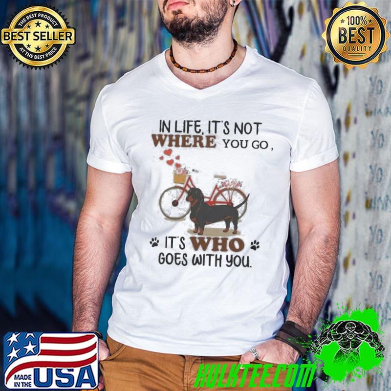 In life it's not where you go it's who goes with you dachshund flower shirt
