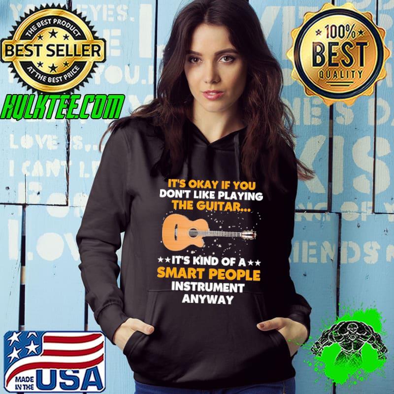 It's Okay If You Don't Like Playing The TGuitar..It's Kind Of A Smart People Instrument Anyway Guitar s Hoodie It's Okay If You Don't Like Playing The TGuitar..It's Kind Of A Smart People Instrument Anyway Guitar s Hoodie