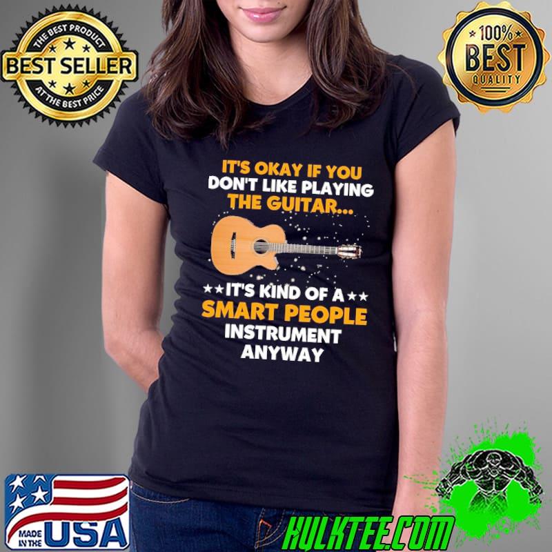 It's Okay If You Don't Like Playing The TGuitar..It's Kind Of A Smart People Instrument Anyway Guitar s Ladies Tee It's Okay If You Don't Like Playing The TGuitar..It's Kind Of A Smart People Instrument Anyway Guitar s Ladies Tee
