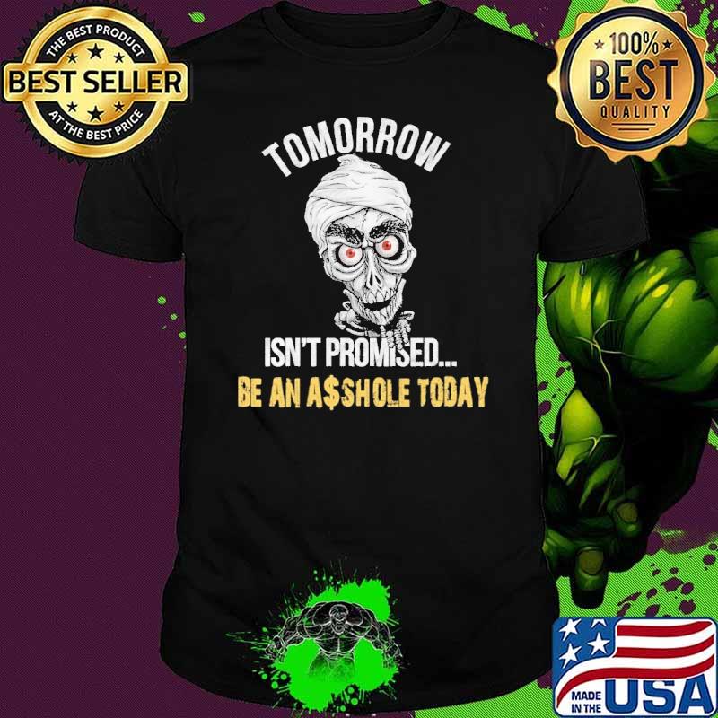 Jeff dunham Tomorrow isn't promised be an asshole today shirt