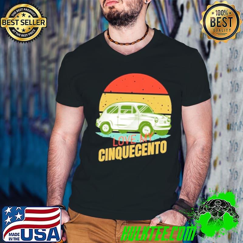 Love my cinquecento car vintage shirt