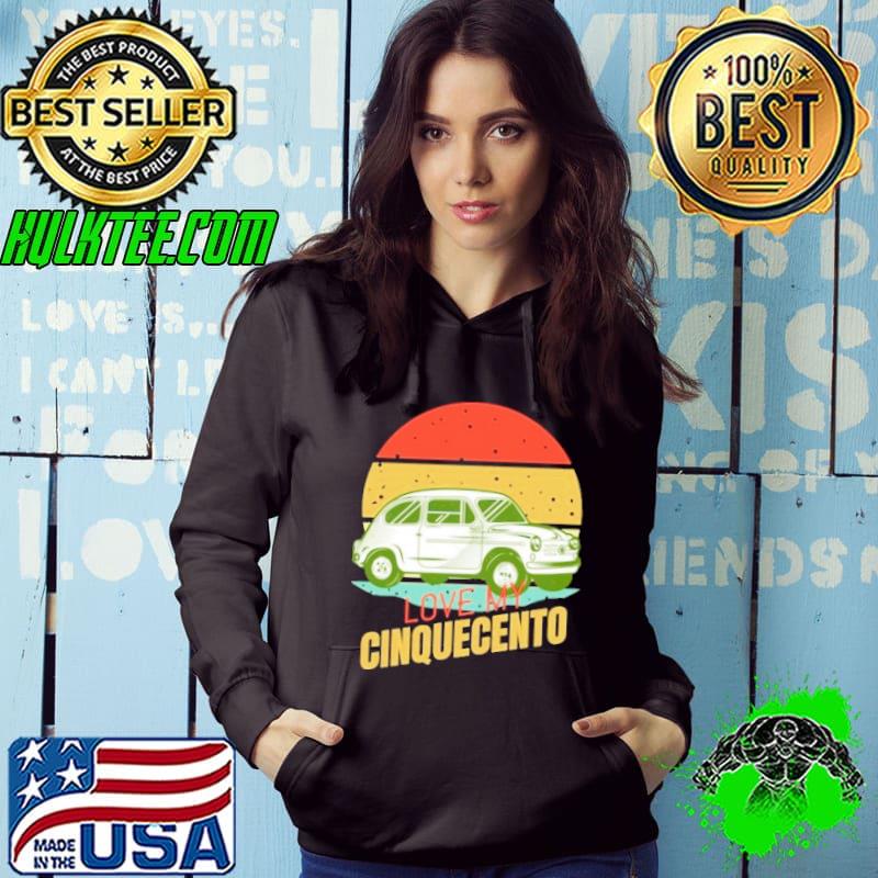 Love my cinquecento car vintage s Hoodie Love my cinquecento car vintage s Hoodie