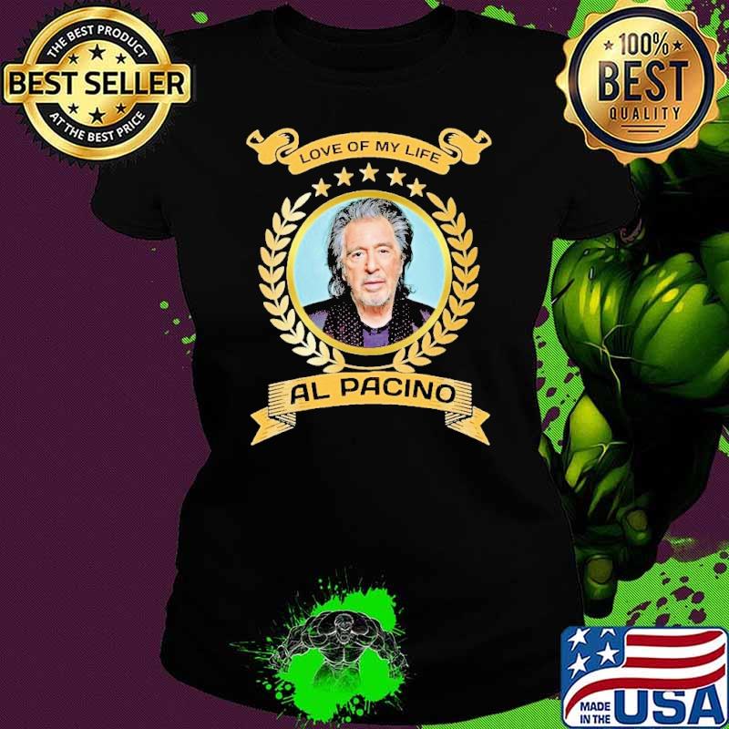 Love of my life Al Pacino star shirt