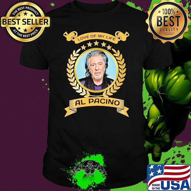 Love of my life Al Pacino star s Unisex Love of my life Al Pacino star s Unisex