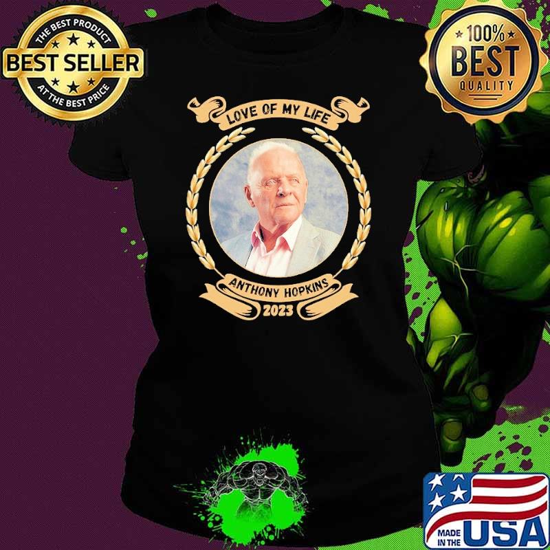 Love of my life Anthony Hopkins 2023 shirt
