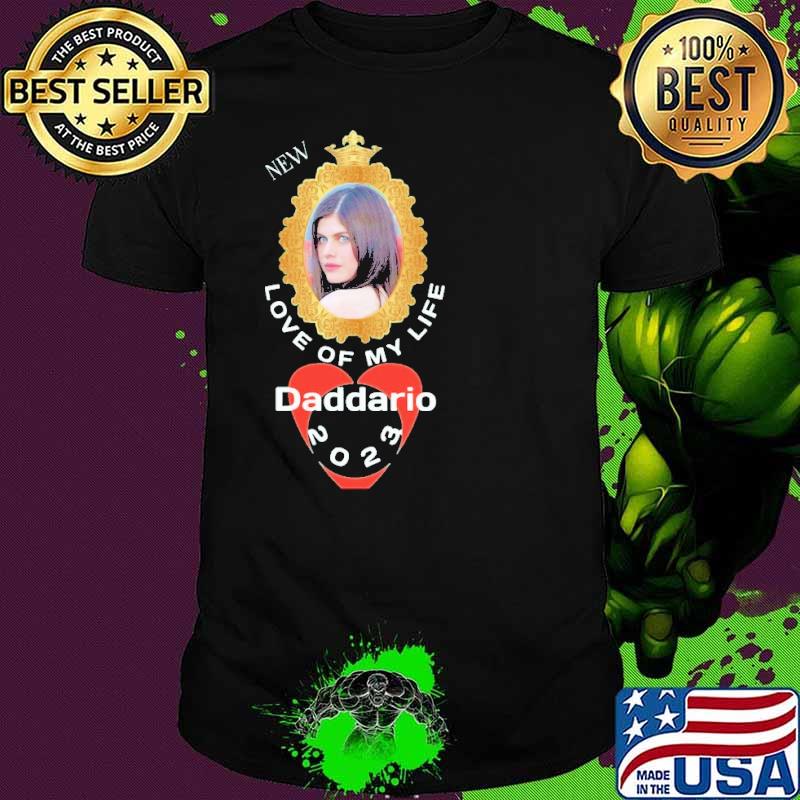 Love of my life Daddario 2023 shirt