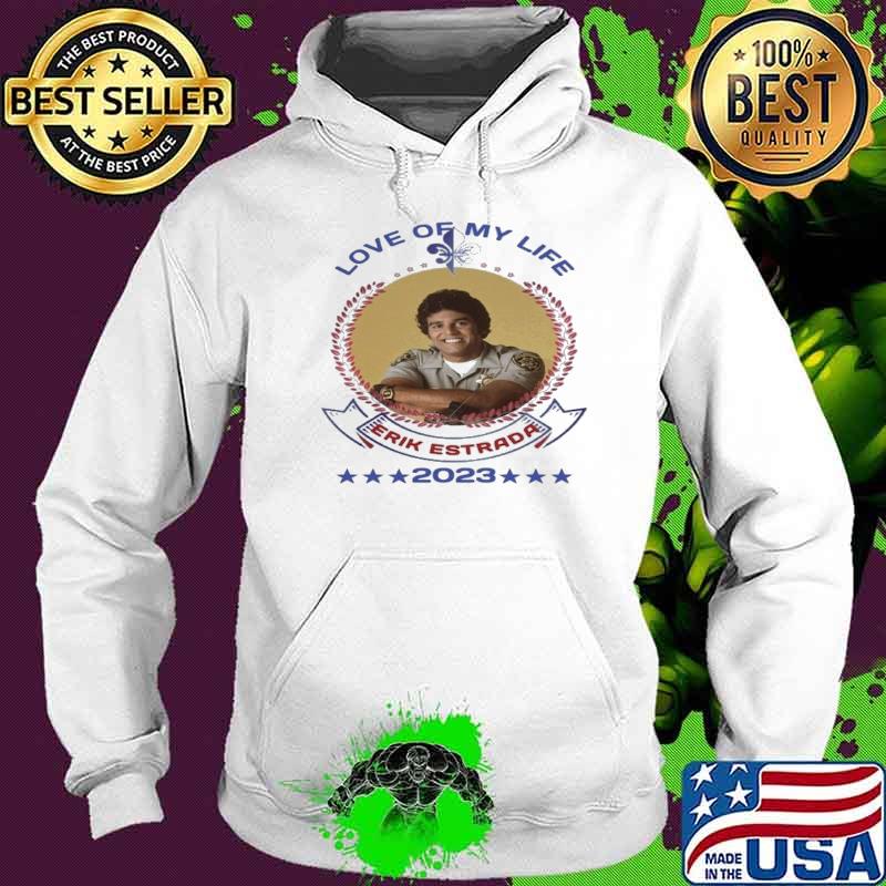 Love of my life Erik Estrada 2023 star s Hoodie Love of my life Erik Estrada 2023 star s Hoodie