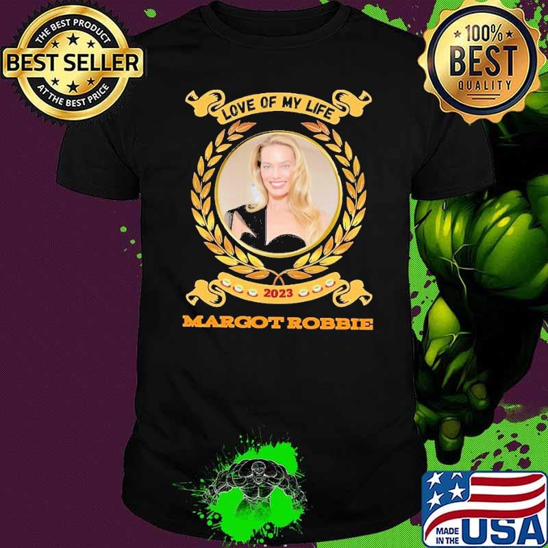 Love of my life Margot Bobbie 2023 shirt