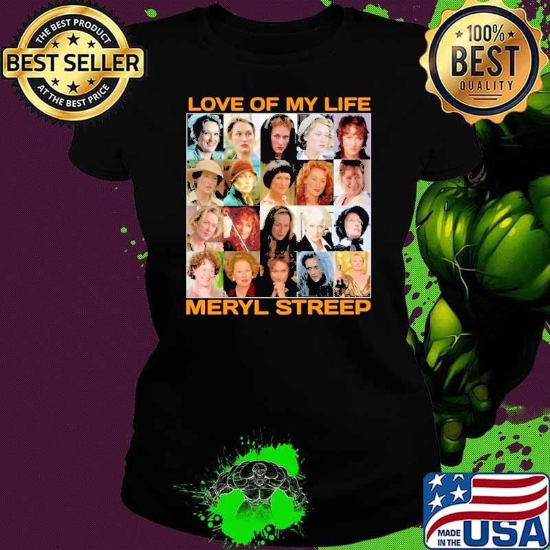 Love of my life Meryl Streep shirt