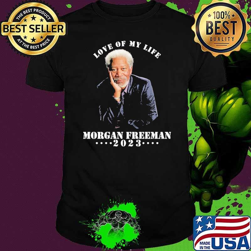 Love of my life Morgan Freeman 2023 shirt