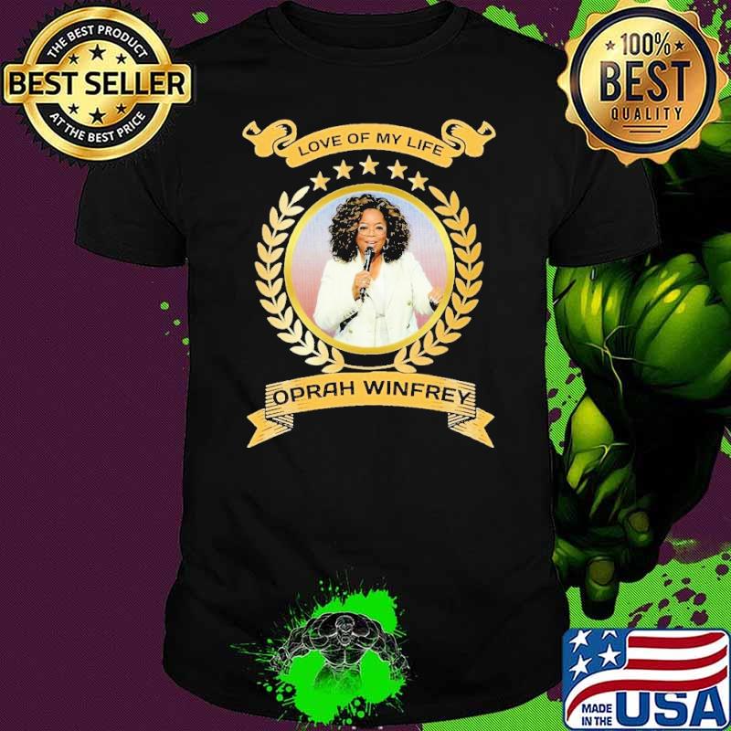 Love of my life Oprah Winfrey shirt