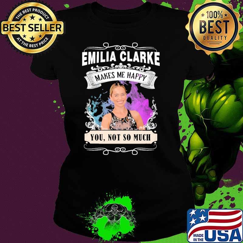Make me happy Emilia clarke not so much shirt