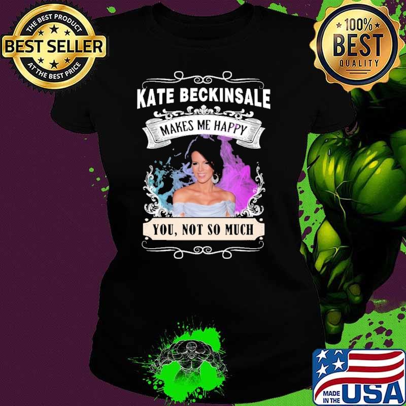 Make me happy Kate Beckinsale you not so much shirt
