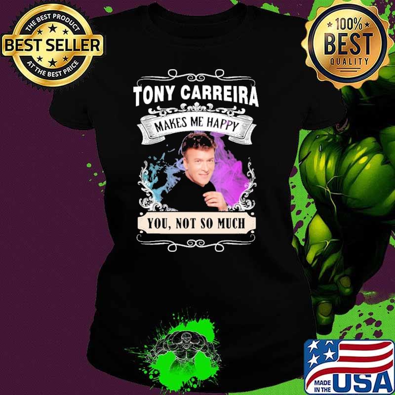 Make me happy Tony Carreira not so much shirt