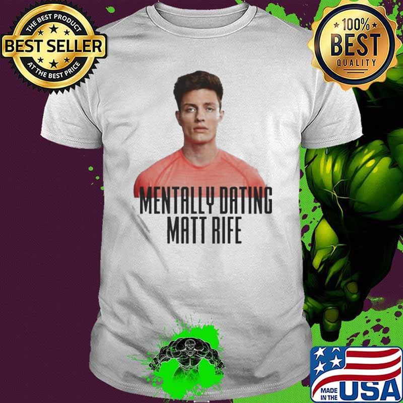 Mentally Dating Matt Rife shirt