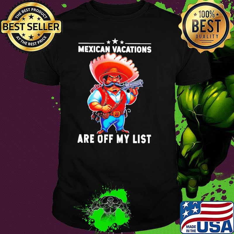 Mexican vacations are off my list shirt