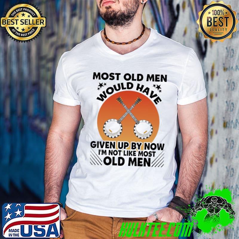 Most Old Men Would Have Given Up By Now I'm Not Like Most Old Men Banjo Sunset T Shirt