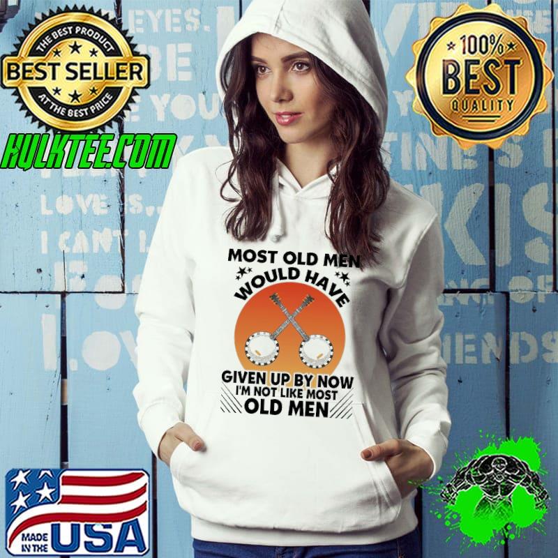 Most Old Men Would Have Given Up By Now I'm Not Like Most Old Men Banjo Sunset T Shirt Hoodie Most Old Men Would Have Given Up By Now I'm Not Like Most Old Men Banjo Sunset T Shirt Hoodie