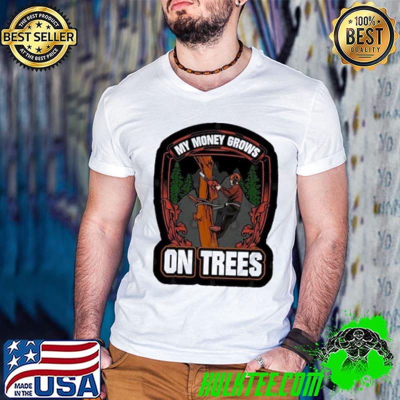 My money grows on trees shirt