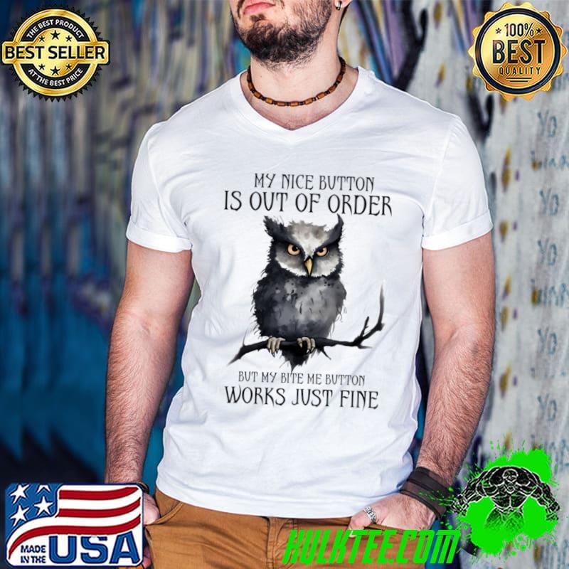 My Nice Button Is Out Of Order But My Bite Me Button Owl T-Shirt