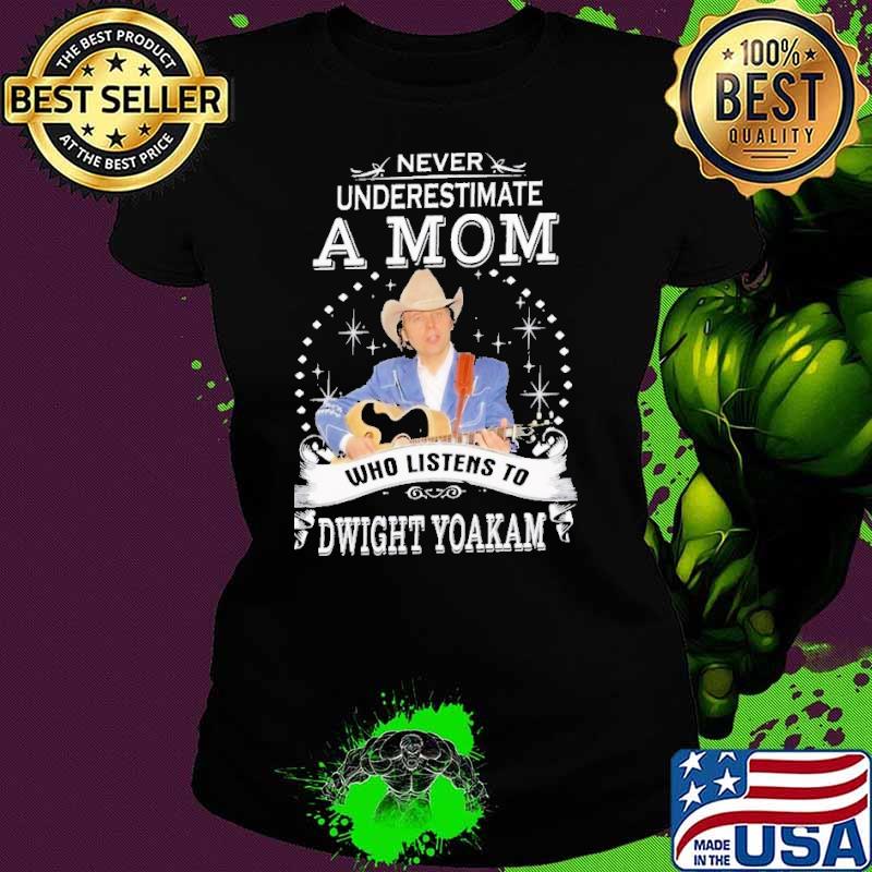 Never underestimate a mom who listens to Dwight Yoakam shirt