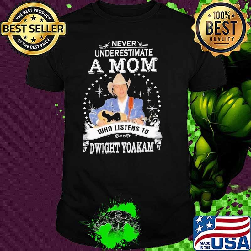 Never underestimate a mom who listens to Dwight Yoakam s Unisex Never underestimate a mom who listens to Dwight Yoakam s Unisex