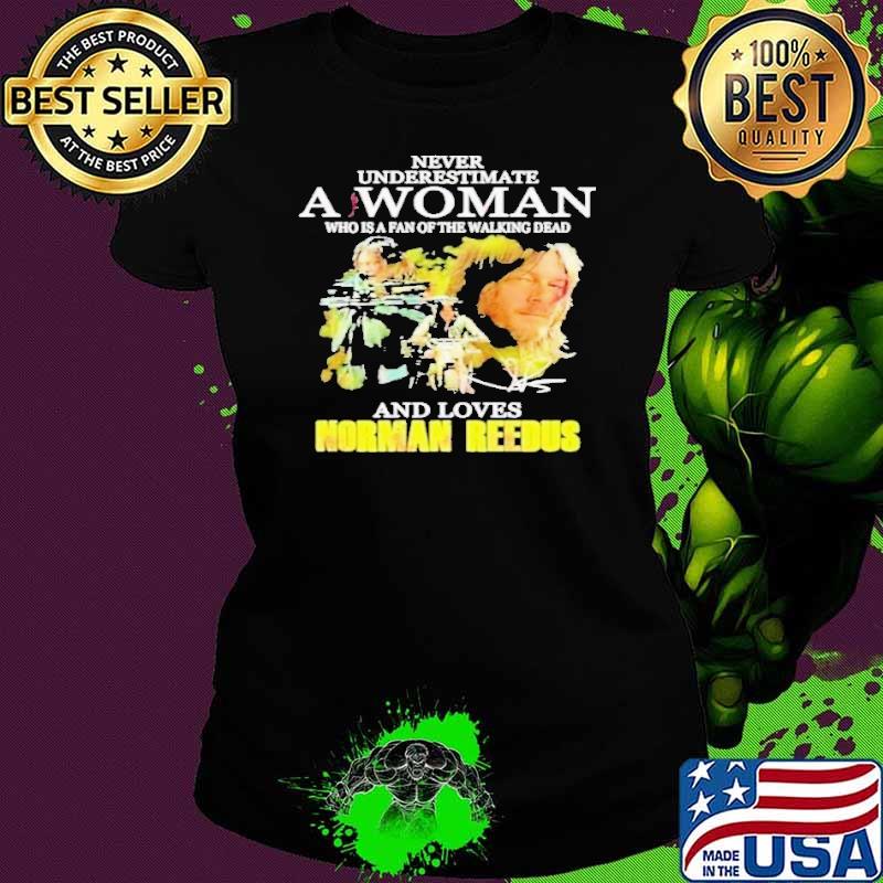 Never underestimate a woman the walking dead and loves Norman Reedus signature shrit