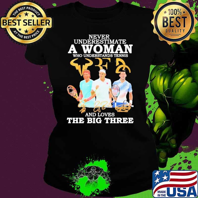 Never Underestimate A Woman Who Understand Tennis And Loves The Big Three signature Shirt
