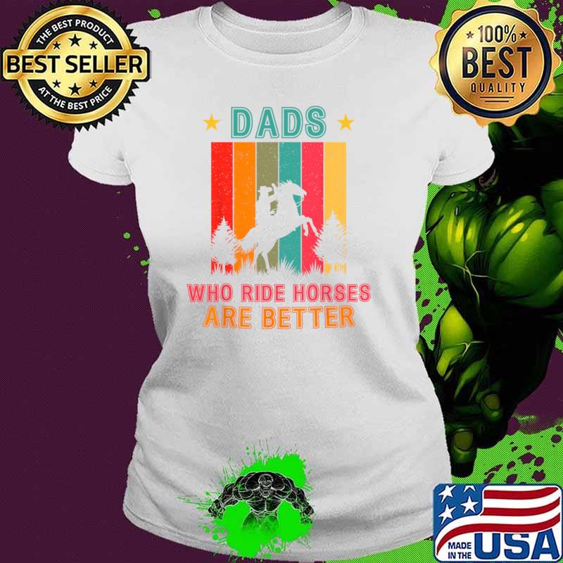 Nice dads Who Ride Horses Are Better Vintage Father's Day T-Shirt