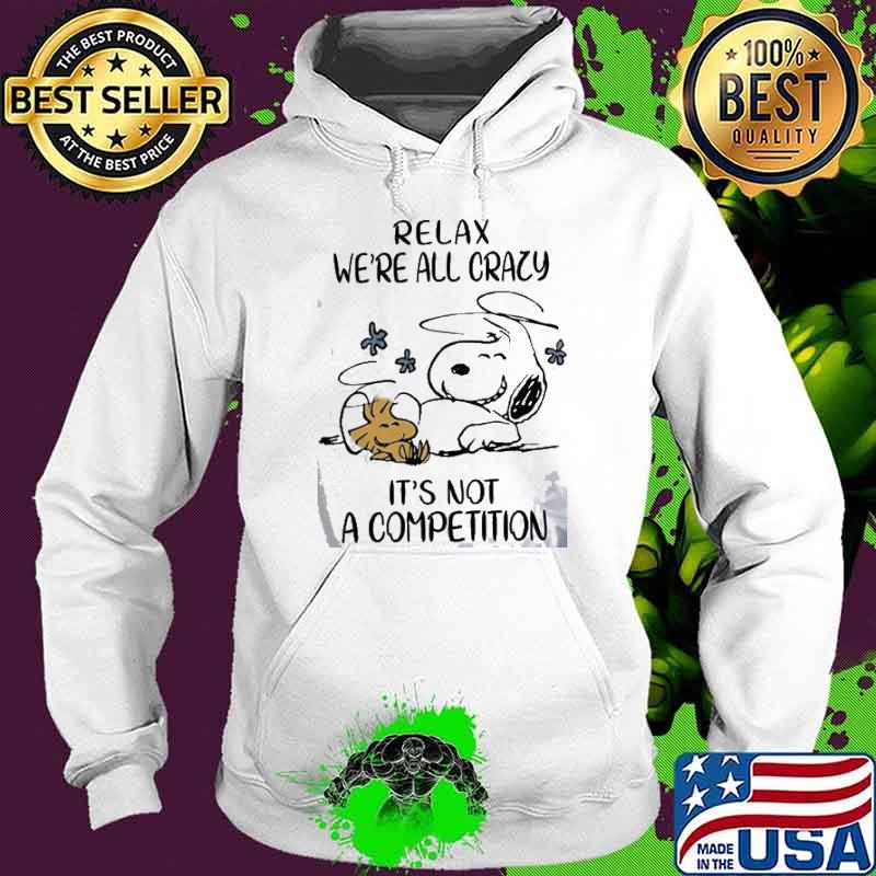 Nice relax we're all crazy it's not competition snoopy and woodstock shirt