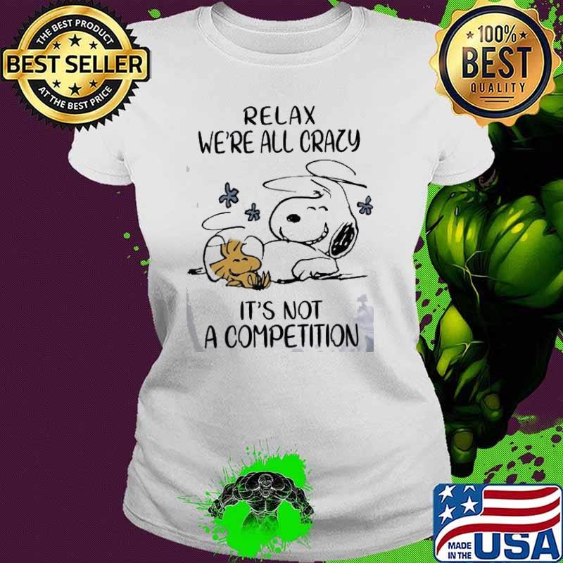 Nice relax we're all crazy it's not competition snoopy and woodstock s Ladies tee Nice relax we're all crazy it's not competition snoopy and woodstock s Ladies tee