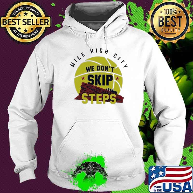 Nuggets Mile High City We Don’t Skip Steps 2023 Shirt Hoodie Nuggets Mile High City We Don’t Skip Steps 2023 Shirt Hoodie