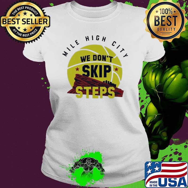 Nuggets Mile High City We Don’t Skip Steps 2023 Shirt Ladies tee Nuggets Mile High City We Don’t Skip Steps 2023 Shirt Ladies tee