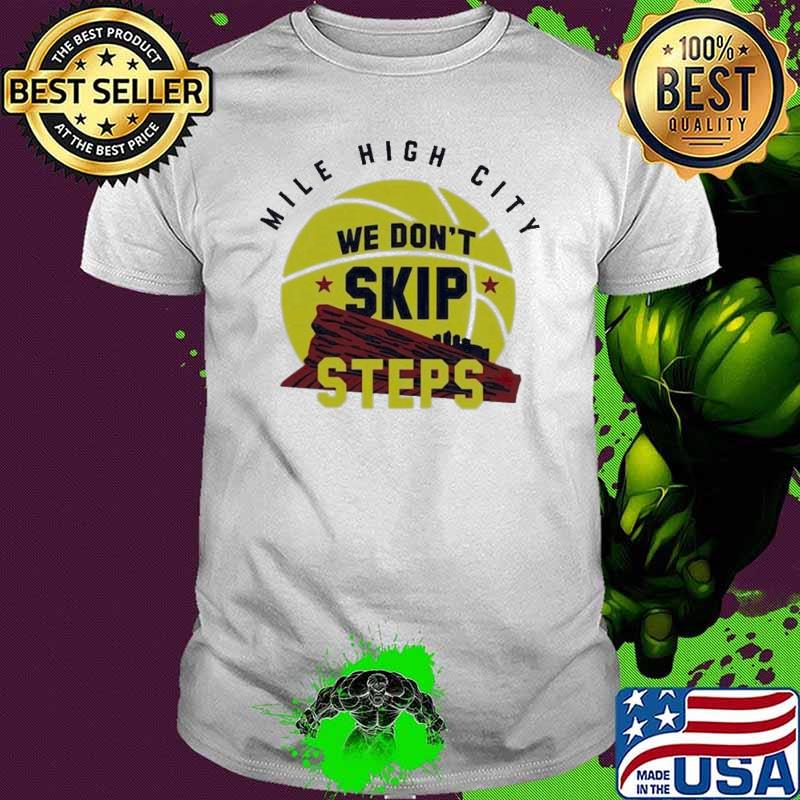 Nuggets Mile High City We Don’t Skip Steps 2023 Shirt